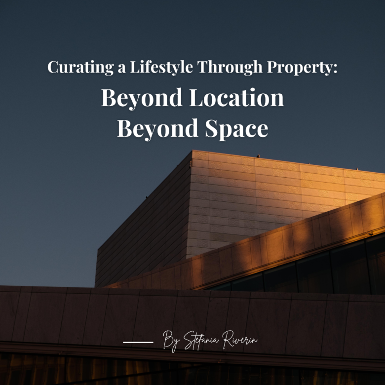 Curating a Lifestyle Through Property: Beyond Location, Beyond Space