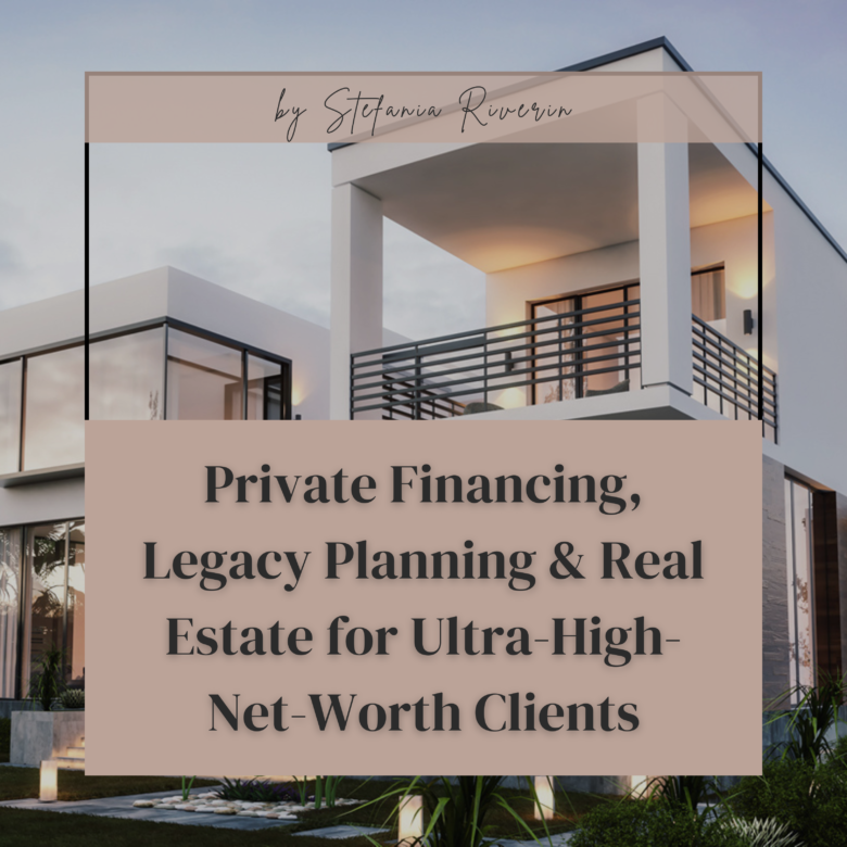 Private Financing, Legacy Planning, and Real Estate for Ultra-High-Net-Worth Clients